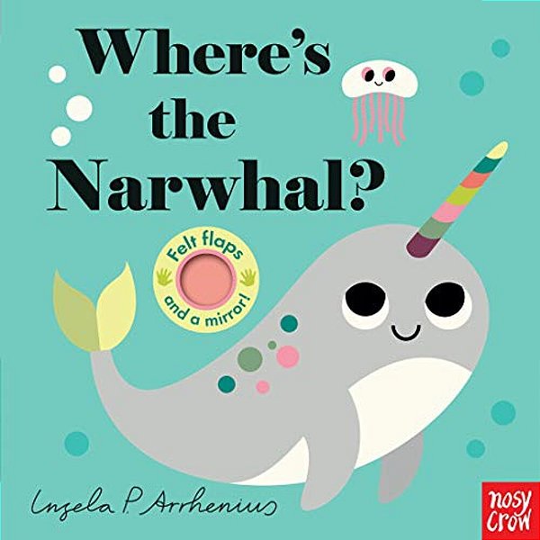 Where's The Narwhal?: (An Interactive, Sensory Lift-The-flap Book With Felt Flaps And A Mirror For Babies & Toddlers. Friendly Ocean Animals Include A-..