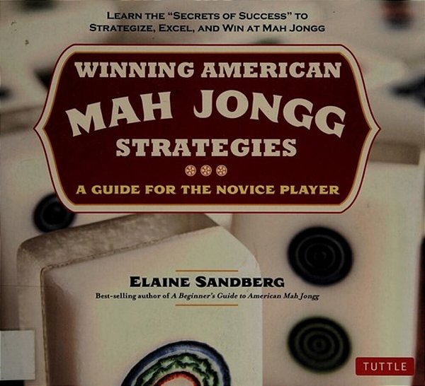 Winning American Mah Jongg Strategies: A Guide For The Novice Player - Learn The Secrets Of Success To Strategize, Excel And Win At Mah Jongg-..