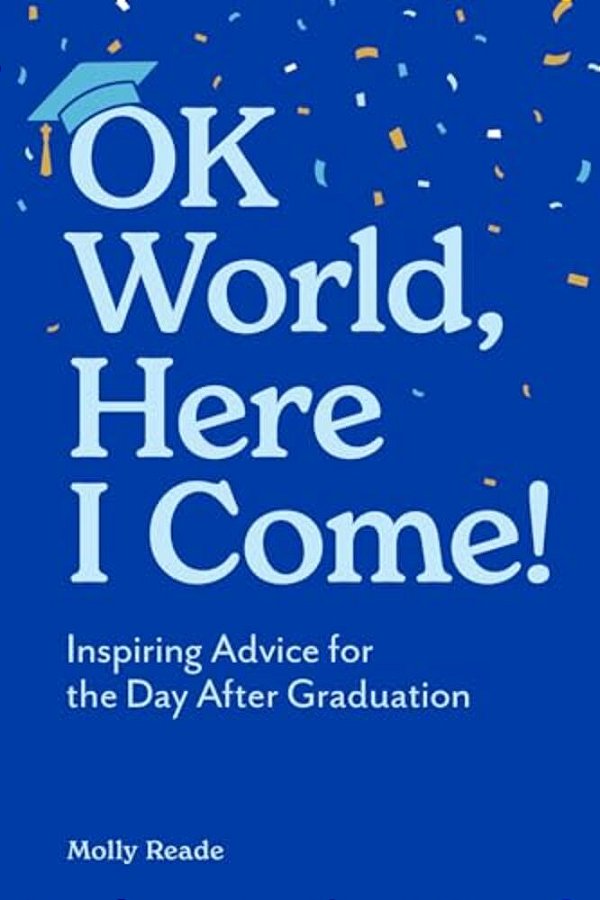 Ok World, Here I Come!: Inspiring Advice For The Day After Graduation-..