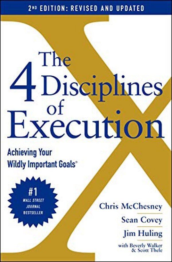 The 4 Disciplines Of Execution: Achieving Your Wildly Important Goals-..