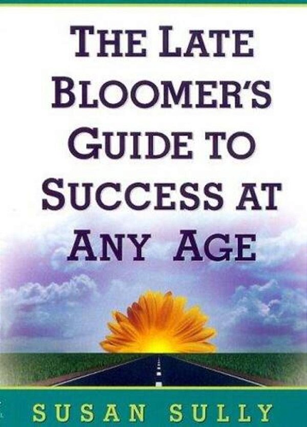 The Late Bloomer's Guide To Success At Any Age-..