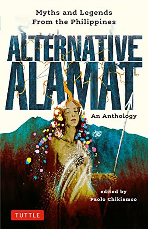 Alternative Alamat: An Anthology: Myths And Legends From The Philippines-..