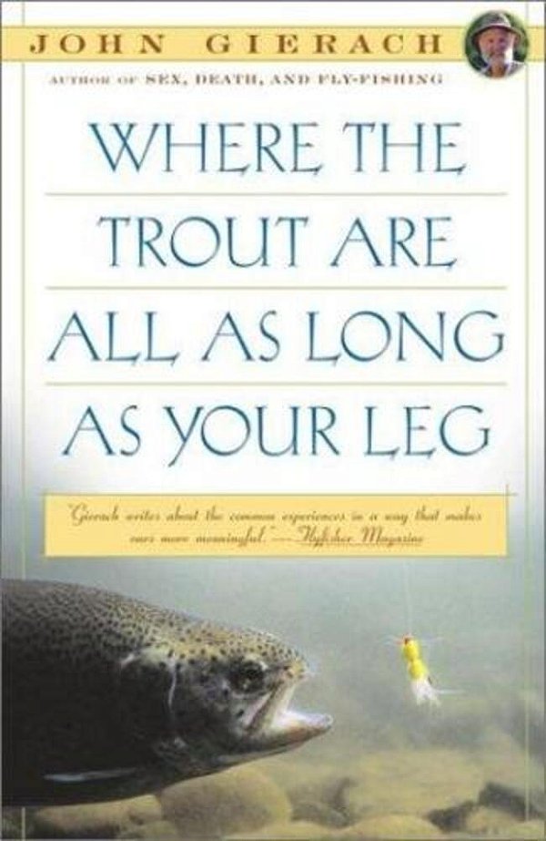 Where The Trout Are All As Long As Your Leg-..