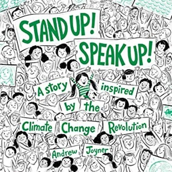 Stand Up! Speak Up!: A Story Inspired By The Climate Change Revolution-..