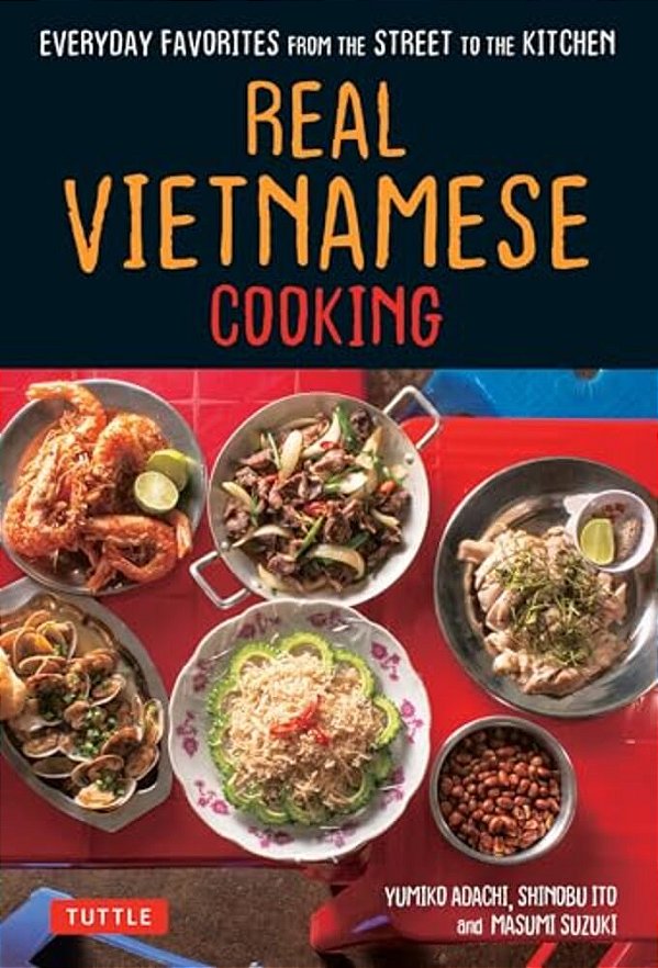 Real Vietnamese Cooking: Everyday Favorites From The Street To The Kitchen-..