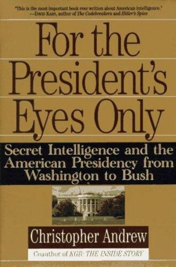 For The President's Eyes Only: Secret Intelligence And The American Presidency From Washington To Bush-..