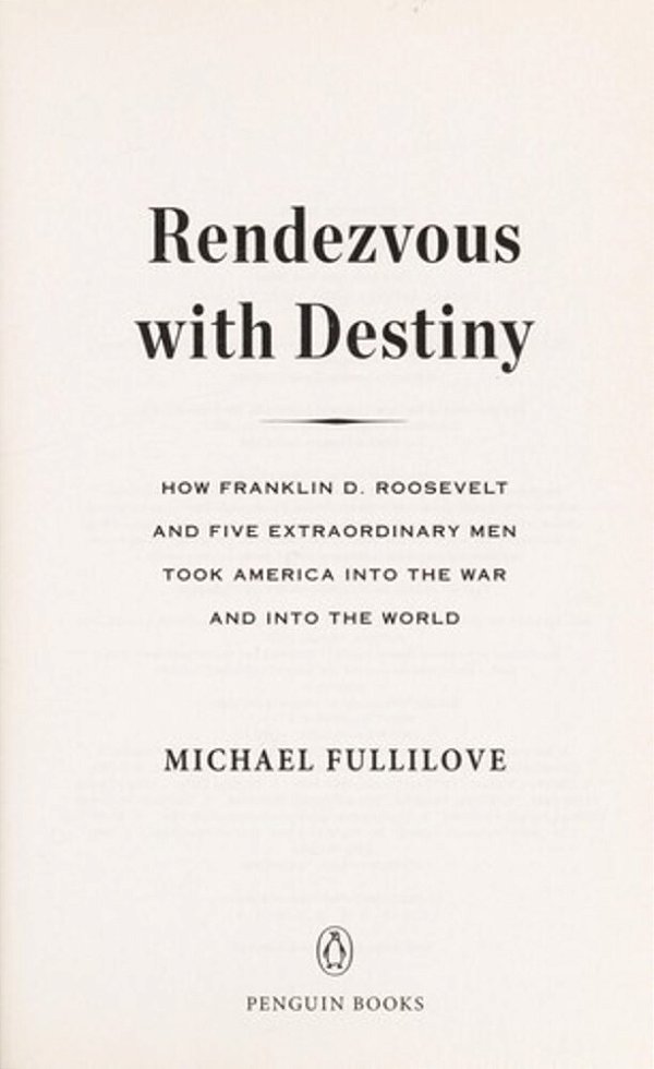 Rendezvous With Destiny: How Franklin D. Roosevelt And Five Extraordinary Men Took America Into The War And Into The World-..