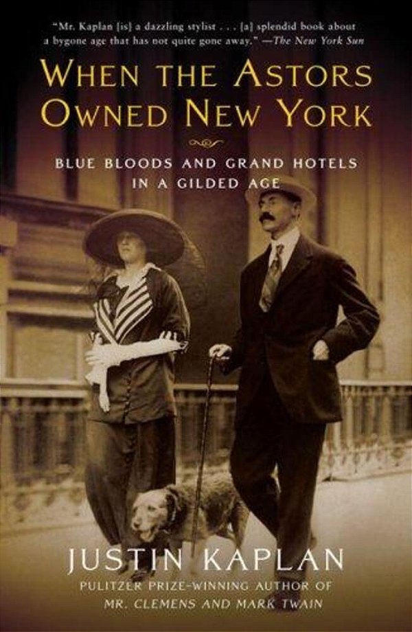 When The Astors Owned New York: Blue Bloods And Grand Hotels In A Gilded Age-..