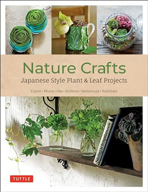 Nature Crafts: Japanese Style Plant & Leaf Projects (With 40 Projects And Over 250 Photos)-..