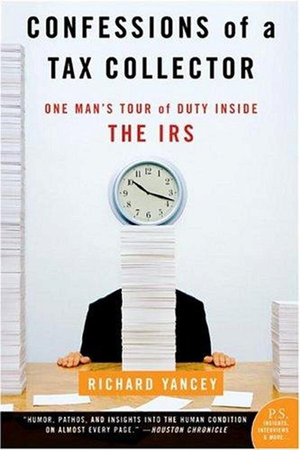 Confessions Of A Tax Collector: One Man's Tour Of Duty Inside The Irs-..