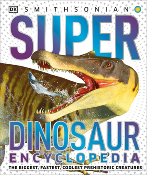 Super Dinosaur Encyclopedia: The Biggest, Fastest, Coolest Prehistoric Creatures-..