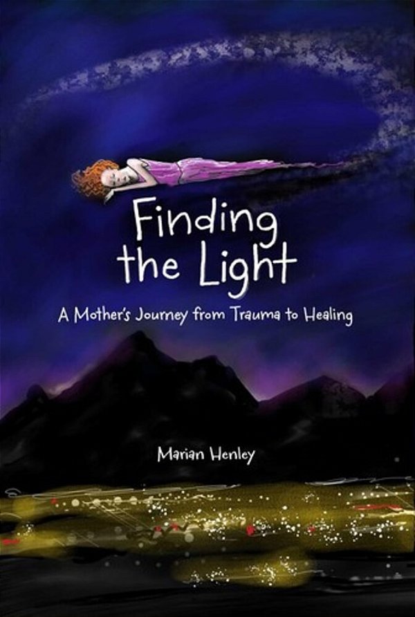 Finding The Light: A Mother's Journey From Trauma To Healing-..