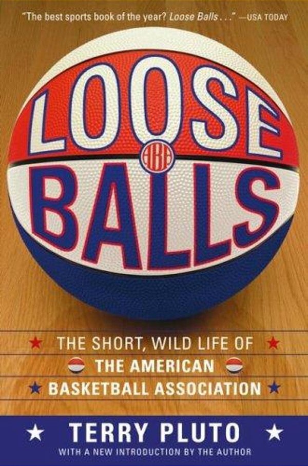 Loose Balls: The Short, Wild Life Of The American Basketball Association-..