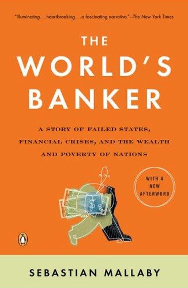 The World's Banker: A Story Of Failed States, Financial Crises, And The Wealth And Poverty Of Nations-..