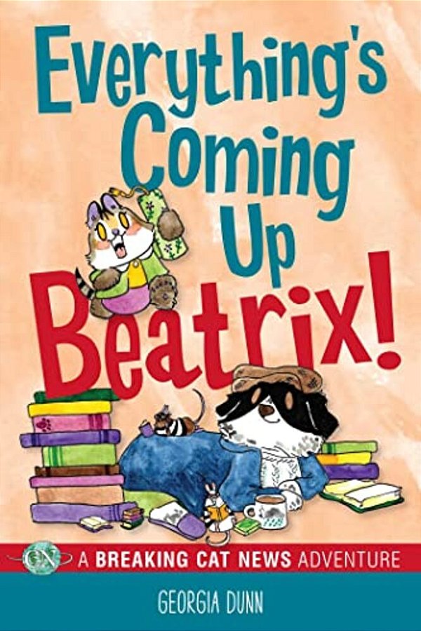 Everything's Coming Up Beatrix!: A Breaking Cat News Adventure Volume 6-..