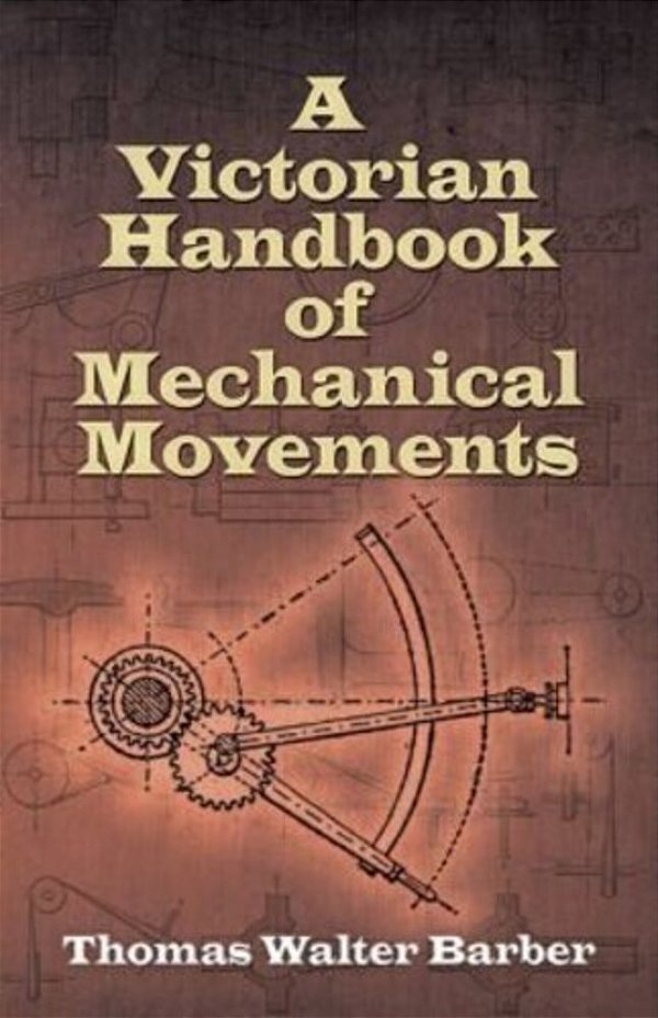 A Victorian Handbook Of Mechanical Movements-..