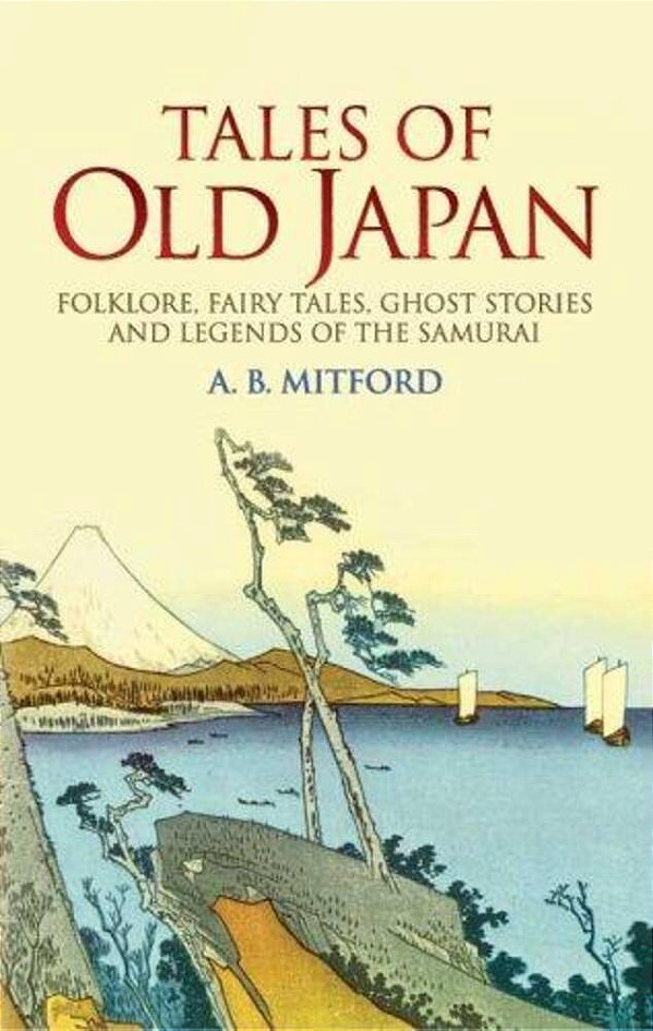 Tales Of Old Japan: Folklore, Fairy Tales, Ghost Stories And Legends Of The Samurai-..