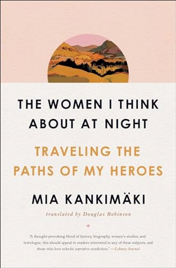 The Women I Think About At Night: Traveling The Paths Of My Heroes-..