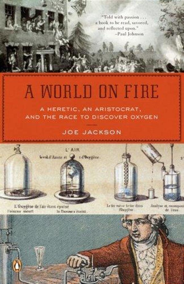 A World On Fire: A Heretic, An Aristocrat, And The Race To Discover Oxygen-..