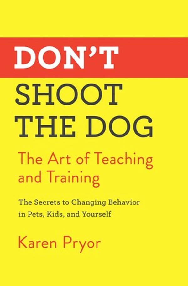 Don't Shoot The Dog: The Art Of Teaching And Training-..