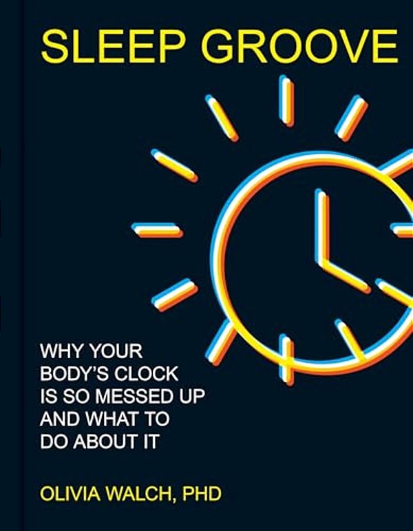 Sleep Groove: Why Your Body's Clock Is So Messed Up And What To Do About It-..