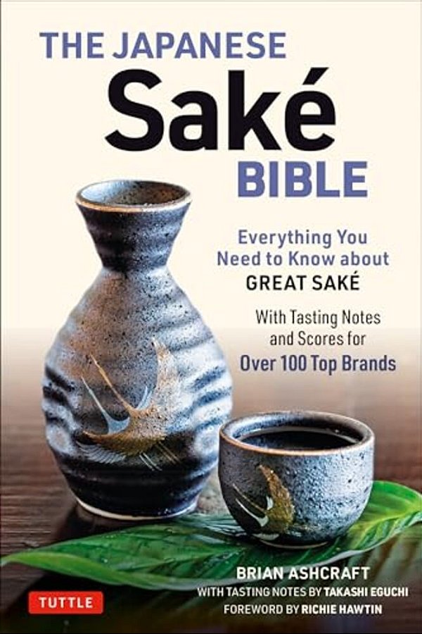 The Japanese Sake Bible: Everything You Need To Know About Great Sake (With Tasting Notes And Scores For Over 100 Top Brands)-..