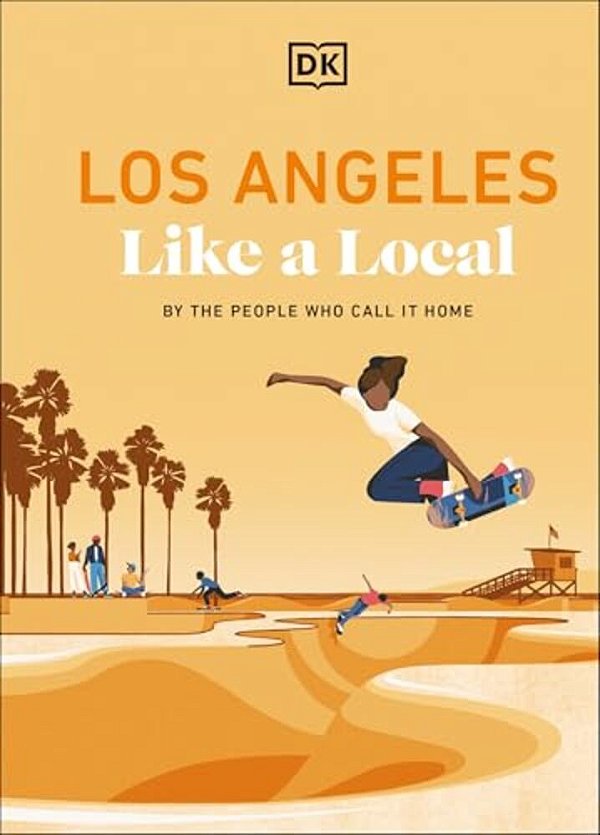 Los Angeles Like A Local: By The People Who Call It Home-..