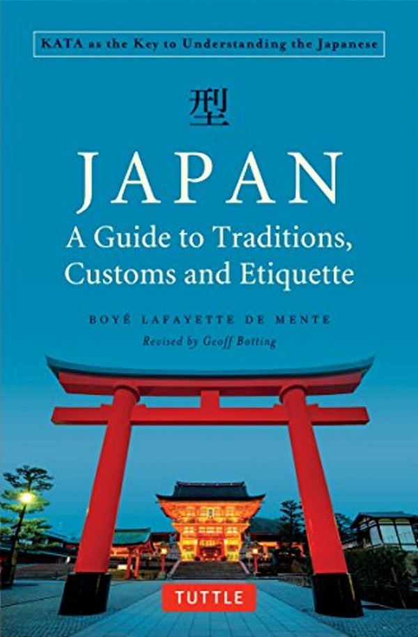 Japan: A Guide To Traditions, Customs And Etiquette: Kata As The Key To Understanding The Japanese-..
