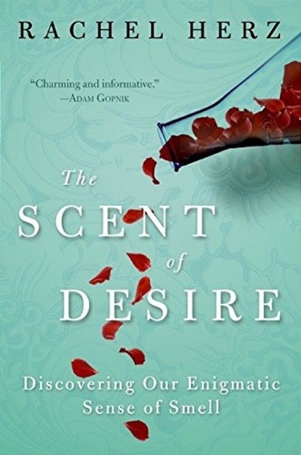 The Scent Of Desire: Discovering Our Enigmatic Sense Of Smell-..
