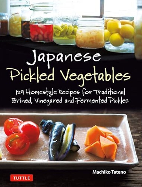 Japanese Pickled Vegetables: 129 Homestyle Recipes For Traditional Brined, Vinegared And Fermented Pickles-..