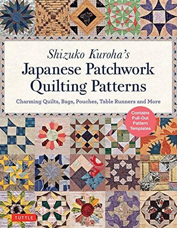 Shizuko Kuroha's Japanese Patchwork Quilting Patterns: Charming Quilts, Bags, Pouches, Table Runners And More-..