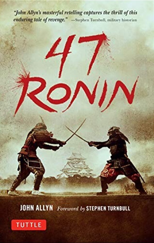 47 Ronin: The Classic Tale Of Samurai Loyalty, Bravery And Retribution-..