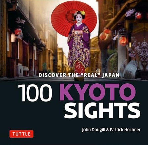 100 Kyoto Sights: Discover The Real Japan-..