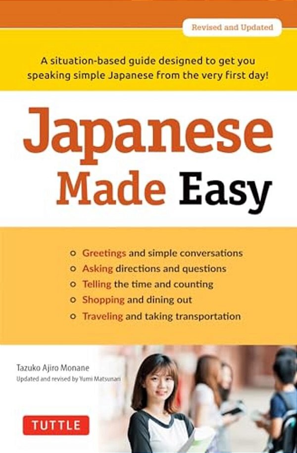 Japanese Made Easy: A Situation-Based Guide Designed To Get You Speaking Simple Japanese From The Very First Day! (Revised And Updated)-..