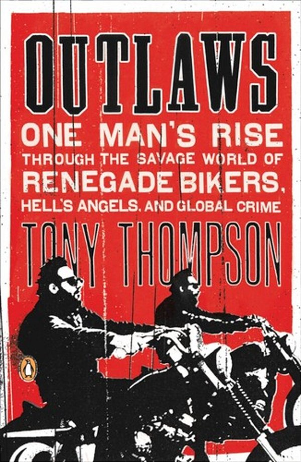 Outlaws: One Man's Rise Through The Savage World Of Renegade Bikers, Hell's Angels And Global Crime-..