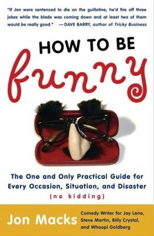 How To Be Funny: The One And Only Practical Guide For Every Occasion, Situation, And Disaster (No Kidding)-..