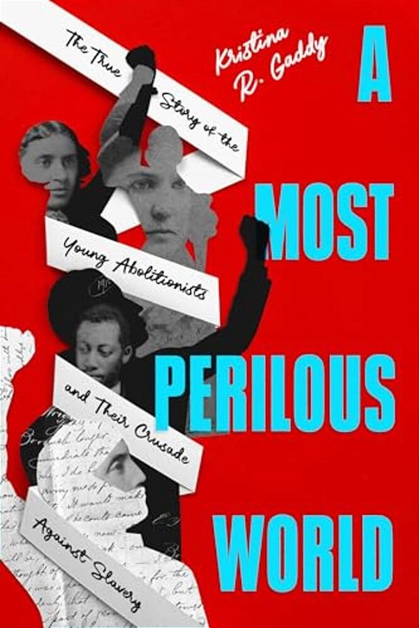 A Most Perilous World: The True Story Of The Young Abolitionists And Their Crusade Against Slavery-..