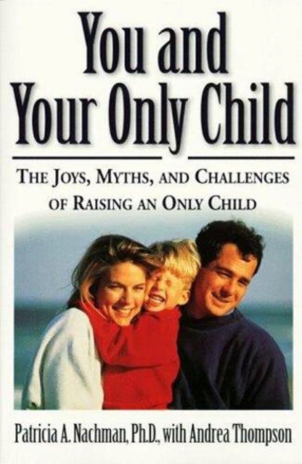You And Your Only Child: The Joys, Myths, And Challenges Of Raising An Only Child-..
