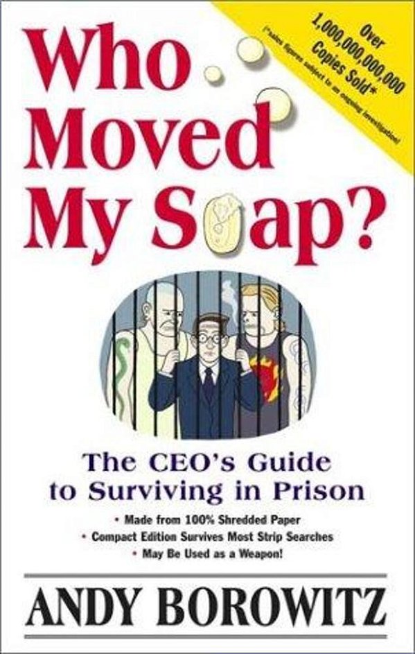 Who Moved My Soap?: The Ceo's Guide To Surviving Prison: The Bernie Madoff Edition-..