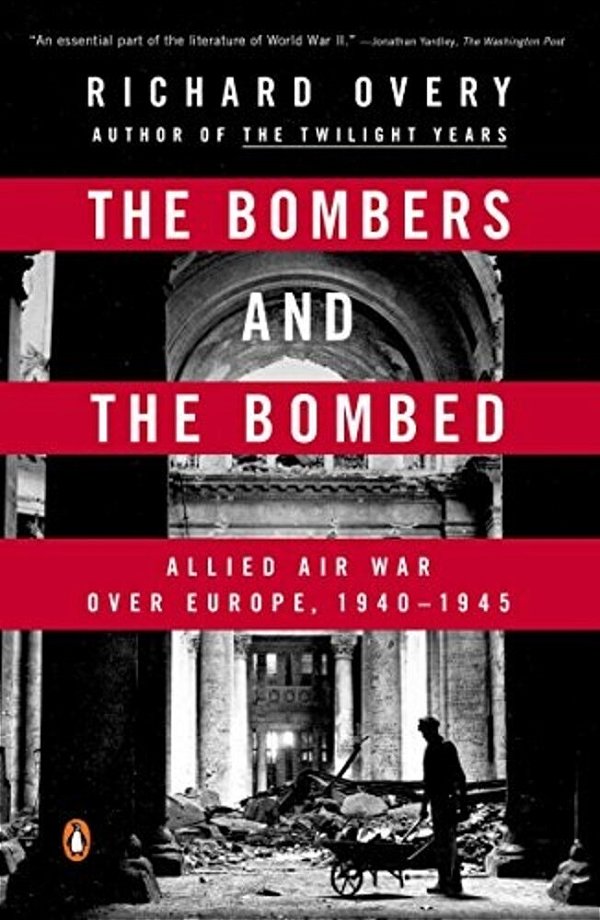 The Bombers And The Bombed: Allied Air War Over Europe, 1940-1945-..