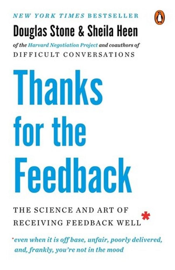 Thanks For The Feedback: The Science And Art Of Receiving Feedback Well-..