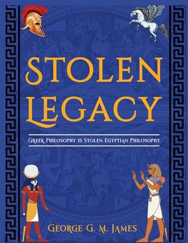 The Stolen Legacy: Greek Philosophy Is Stolen Egyptian Philosophy-..