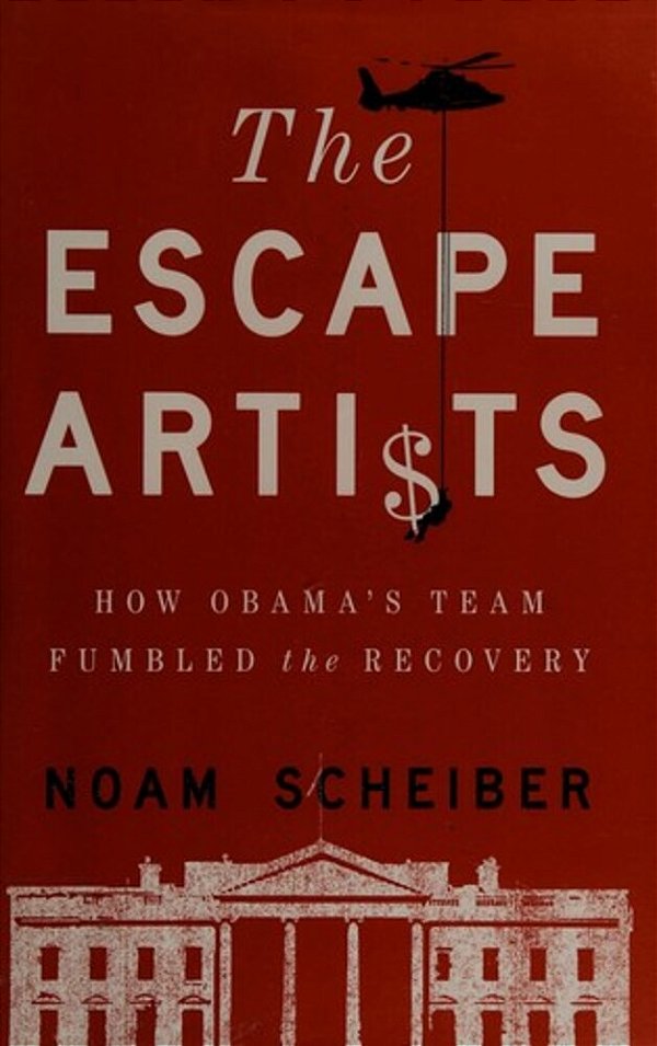 Escape Artists: How Obama's Team Fumbled The Recovery-..