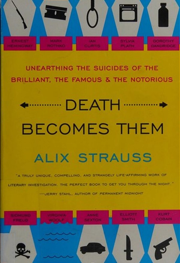 Death Becomes Them: Unearthing The Suicides Of The Brilliant, The Famous, And The Notorious-..
