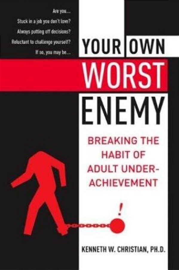 Your Own Worst Enemy: Breaking The Habit Of Adult Underachievement-..