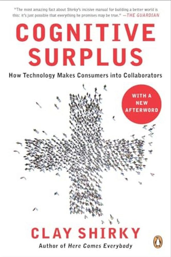 Cognitive Surplus: How Technology Makes Consumers Into Collaborators-..