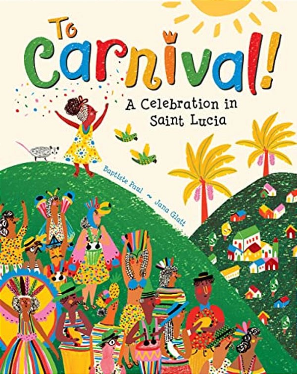 To Carnival!: A Celebration In Saint Lucia-..