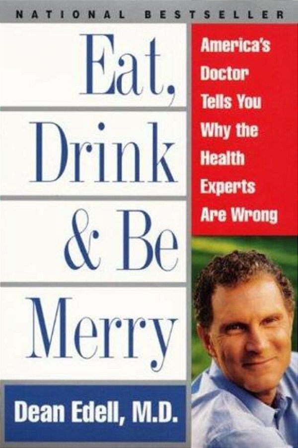 Eat, Drink, & Be Merry: America's Doctor Tells You Why The Health Experts Are Wrong-..