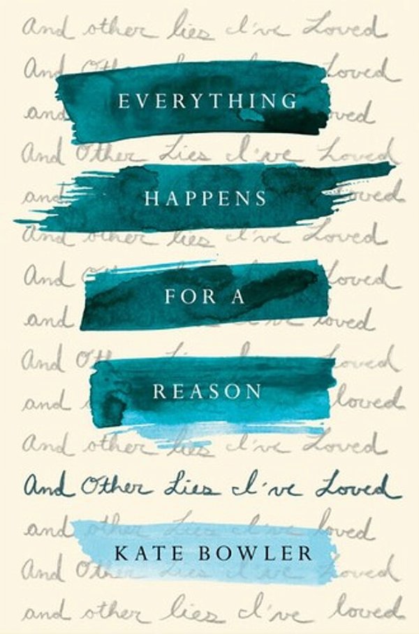 Everything Happens For A Reason: And Other Lies I'Ve Loved-..