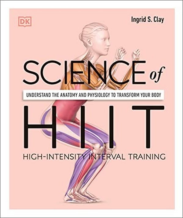 Science Of Hiit: Understand The Anatomy And Physiology To Transform Your Body-..